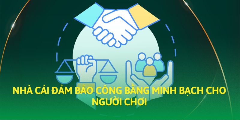Nhà cái đảm bảo công bằng minh bạch cho người chơi Nhà cái đảm bảo công bằng minh bạch cho người chơi