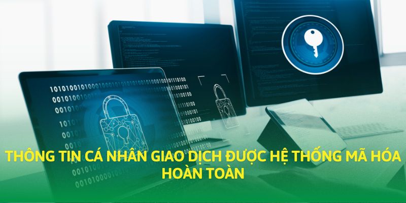 Thông tin cá nhân giao dịch được hệ thống mã hóa hoàn toàn Thông tin cá nhân giao dịch được hệ thống mã hóa hoàn toàn