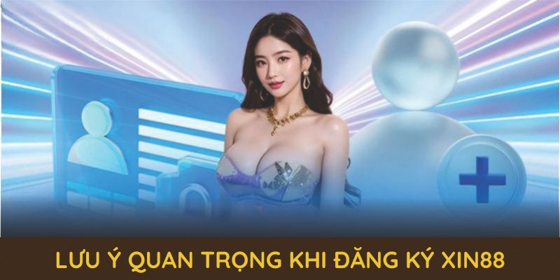 Một số lưu ý quan trọng khi đăng ký xin88 Một số lưu ý quan trọng khi đăng ký xin88