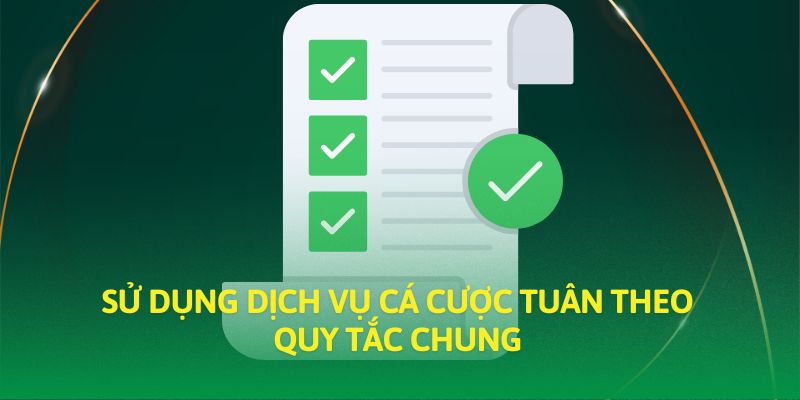 Sử dụng dịch vụ cá cược tuân theo quy tắc chung Sử dụng dịch vụ cá cược tuân theo quy tắc chung